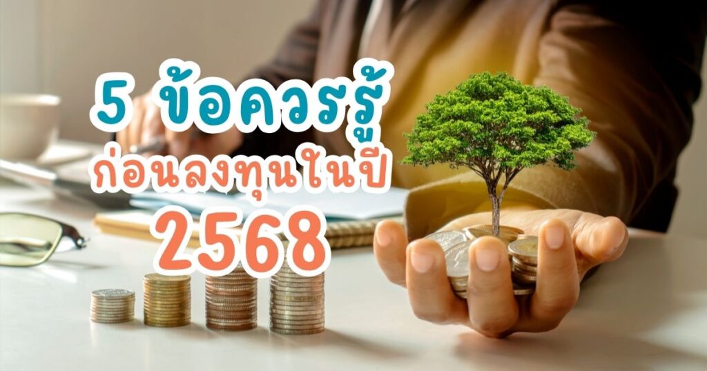ลงทุน 2568 กับ 5 ข้อควรรู้จะได้ไม่ตกรถ หรือหมดตัว